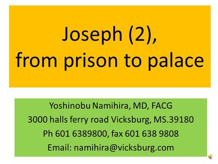 Joseph (2), from prison to palace Yoshinobu Namihira, MD, FACG 3000 halls ferry road Vicksburg, MS.39180 Ph 601 6389800, fax 601 638 9808