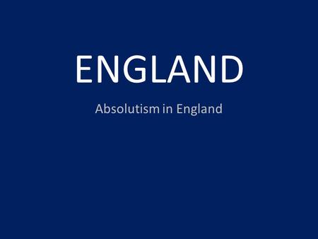 ENGLAND Absolutism in England. Fall of the ROMAN Empire Kingdom of England falls in and out of power between several and kings for a period of several.