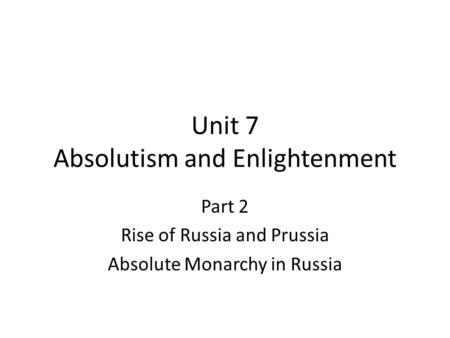 Unit 7 Absolutism and Enlightenment Part 2 Rise of Russia and Prussia Absolute Monarchy in Russia.