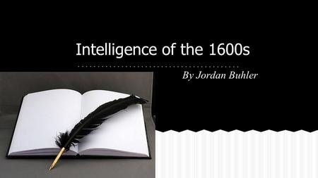 Intelligence of the 1600s By Jordan Buhler. Children in the 17th century were taught by their parents or by some one there parents paid to teach them.