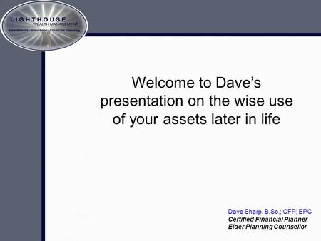 Crafting The Memory A brief look at estate planning… Welcome to Dave’s presentation on the wise use of your assets later in life Dave Sharp, B.Sc.; CFP;