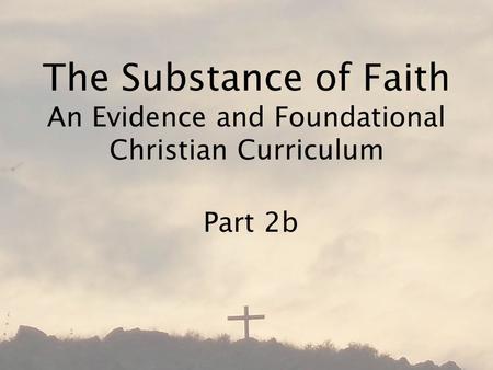 The Substance of Faith An Evidence and Foundational Christian Curriculum Part 2b.