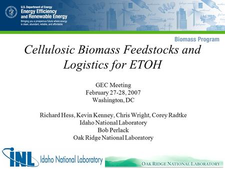 Cellulosic Biomass Feedstocks and Logistics for ETOH GEC Meeting February 27-28, 2007 Washington, DC Richard Hess, Kevin Kenney, Chris Wright, Corey Radtke.