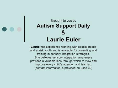 Brought to you by Autism Support Daily & Laurie Euler Laurie has experience working with special needs and at risk youth and is available for consulting.