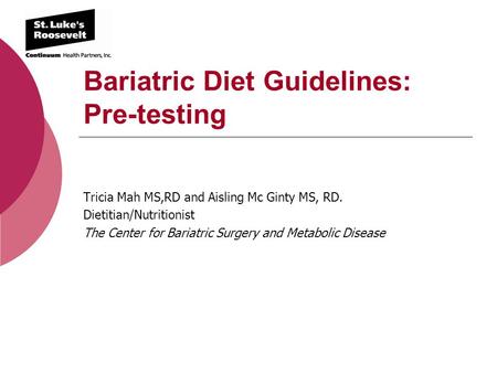 Bariatric Diet Guidelines: Pre-testing Tricia Mah MS,RD and Aisling Mc Ginty MS, RD. Dietitian/Nutritionist The Center for Bariatric Surgery and Metabolic.