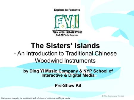 The Sisters’ Islands - An Introduction to Traditional Chinese Woodwind Instruments by Ding Yi Music Company & NYP School of Interactive & Digital Media.