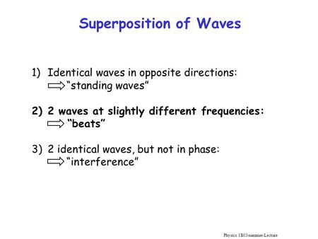 Physics 1B03summer-Lecture 10 1)Identical waves in opposite directions: “standing waves” 2)2 waves at slightly different frequencies: “beats” 3)2 identical.