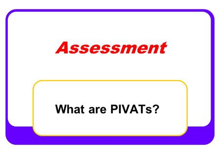Assessment What are PIVATs?.