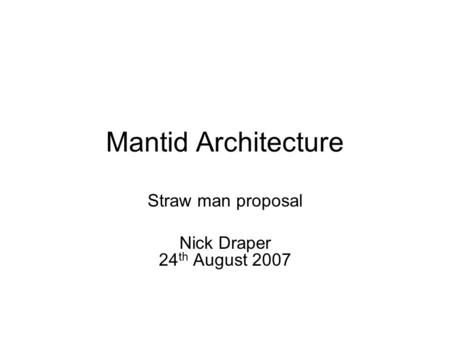 Mantid Architecture Straw man proposal Nick Draper 24 th August 2007.