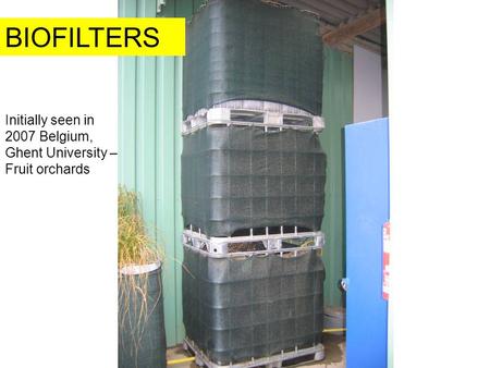 Initially seen in 2007 Belgium, Ghent University – Fruit orchards BIOFILTERS.