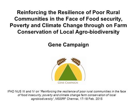 Reinforcing the Resilience of Poor Rural Communities in the Face of Food security, Poverty and Climate Change through on Farm Conservation of Local Agro-biodiversity.