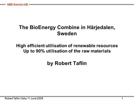 NBE Sweden AB The BioEnergy Combine in Härjedalen, Sweden High efficient utilisation of renewable resources Up to 90% utilisation of the raw materials.