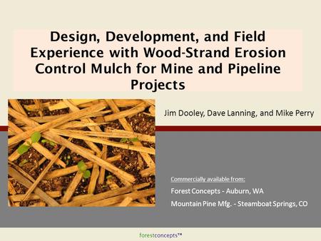 Forestconcepts™ Design, Development, and Field Experience with Wood-Strand Erosion Control Mulch for Mine and Pipeline Projects Jim Dooley, Dave Lanning,