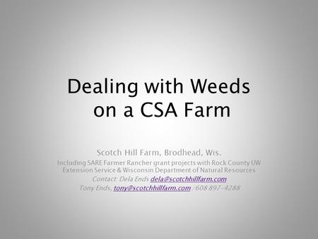 Dealing with Weeds on a CSA Farm Scotch Hill Farm, Brodhead, Wis. Including SARE Farmer Rancher grant projects with Rock County UW Extension Service &