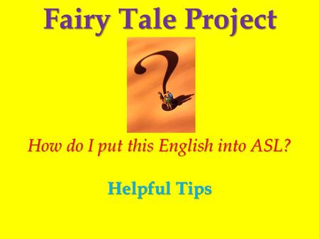 Fairy Tale Project How do I put this English into ASL? Helpful Tips.