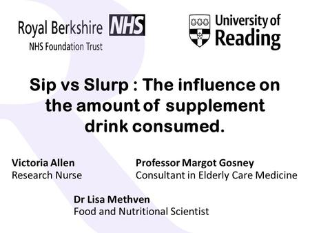 Department of Food and Nutritional Sciences & Clinical Health Sciences Sip vs Slurp : The influence on the amount of supplement drink consumed. Victoria.