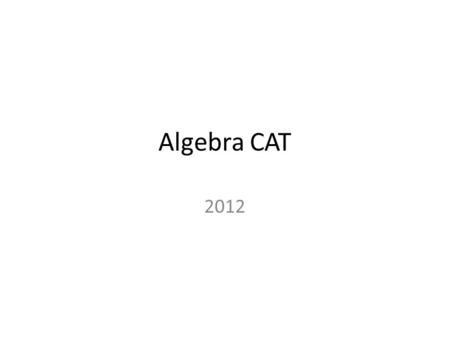 Algebra CAT 2012. Solve Factorise Solve Simplify.