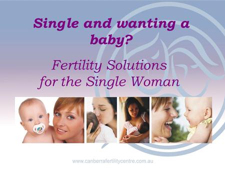 Fertility Solutions for the Single Woman Single and wanting a baby?