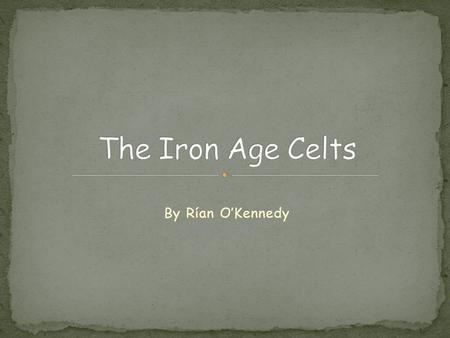 By Rían O’Kennedy. The Celts originated from Central Europe.