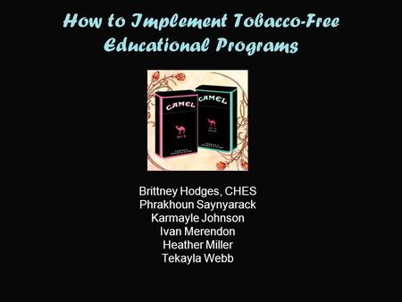 How to Implement Tobacco-Free Educational Programs Brittney Hodges, CHES Phrakhoun Saynyarack Karmayle Johnson Ivan Merendon Heather Miller Tekayla Webb.