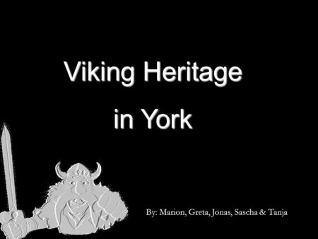 Viking Heritage in York By: Marion, Greta, Jonas, Sascha & Tanja.