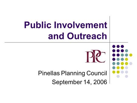 Public Involvement and Outreach Pinellas Planning Council September 14, 2006.