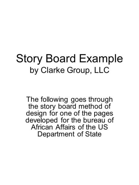 Story Board Example by Clarke Group, LLC The following goes through the story board method of design for one of the pages developed for the bureau of African.