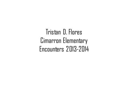 Tristan D. Flores Cimarron Elementary Encounters 2013-2014.
