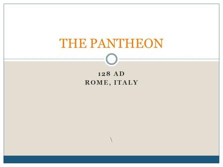 THE PANTHEON 128 AD Rome, italy \.