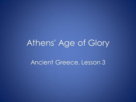 Athens' Age of Glory Ancient Greece, Lesson 3.