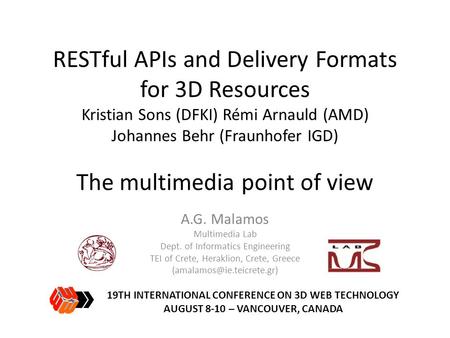 RESTful APIs and Delivery Formats for 3D Resources Kristian Sons (DFKI) Rémi Arnauld (AMD) Johannes Behr (Fraunhofer IGD) The multimedia point of view.