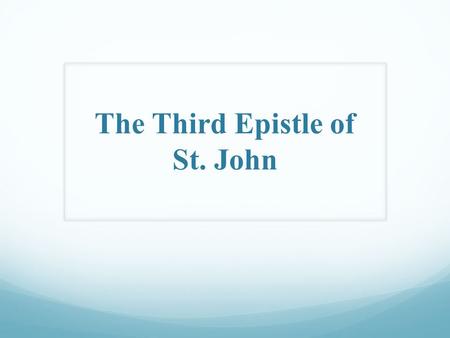 The Third Epistle of St. John. The 3 rd Epistle of St. John Author: + St. John the Beloved is the author. + He did not recite his name out of his humbleness,