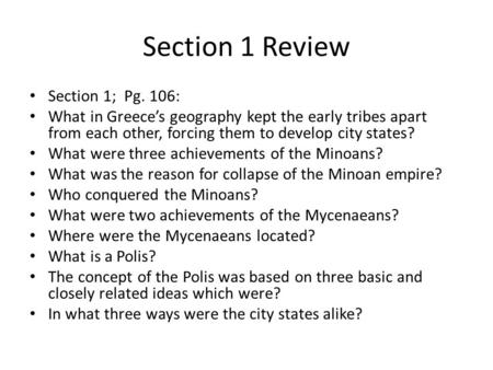 Section 1 Review Section 1; Pg. 106: What in Greece’s geography kept the early tribes apart from each other, forcing them to develop city states? What.