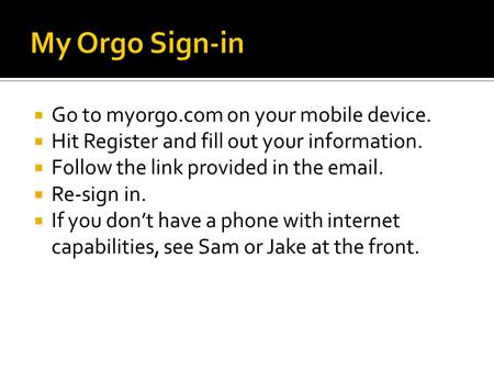 My Orgo Sign-in Go to myorgo.com on your mobile device.