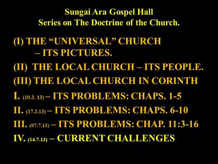 Sungai Ara Gospel Hall Series on The Doctrine of the Church. (I) THE “UNIVERSAL” CHURCH – ITS PICTURES. (II) THE LOCAL CHURCH – ITS PEOPLE. (III) THE LOCAL.