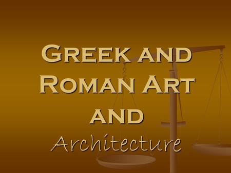 Greek and Roman Art and Architecture. Big IDEA in Ancient Greek and Roman Art Ancient Greek art presents the universal ideal of beauty through logic,