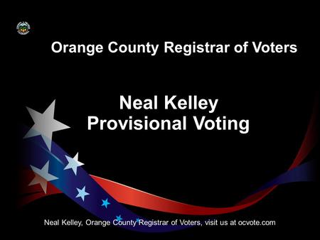 Neal Kelley Neal Kelley, Orange County Registrar of Voters, visit us at ocvote.com Orange County Registrar of Voters Provisional Voting.