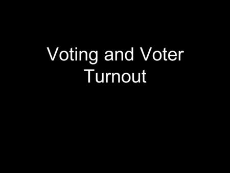 Voting and Voter Turnout. Overview Voter turnout data - the trends To vote or not to vote?