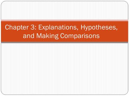 Chapter 3: Explanations, Hypotheses, and Making Comparisons.