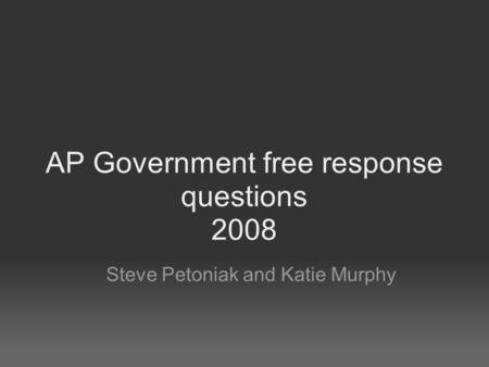 AP Government free response questions 2008 Steve Petoniak and Katie Murphy.