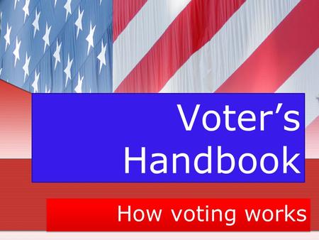 Voter’s Handbook How voting works. Can anybody vote in America? No, must meet qualifications Voting Qualifications U.S. Citizen 18 yrs or older.