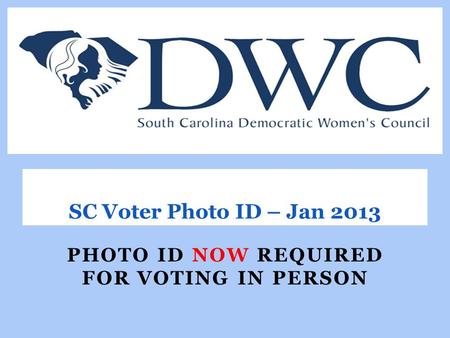 PHOTO ID NOW REQUIRED FOR VOTING IN PERSON SC Voter Photo ID – Jan 2013.