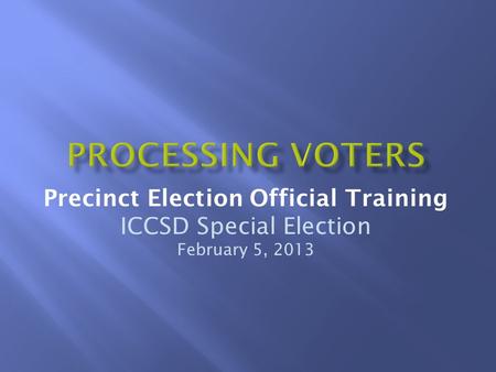 Precinct Election Official Training ICCSD Special Election February 5, 2013.