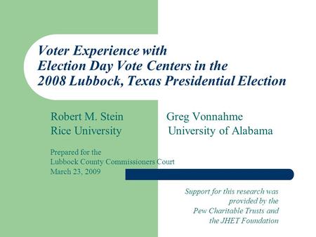 Voter Experience with Election Day Vote Centers in the 2008 Lubbock, Texas Presidential Election Robert M. Stein Greg Vonnahme Rice University University.
