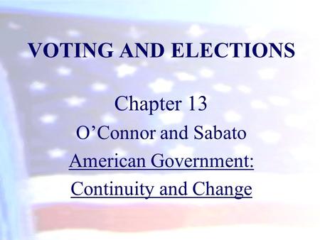 VOTING AND ELECTIONS Chapter 13 O’Connor and Sabato