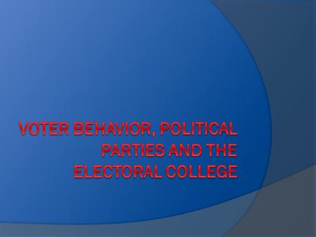 Voter Behavior, Political Parties and The Electoral College