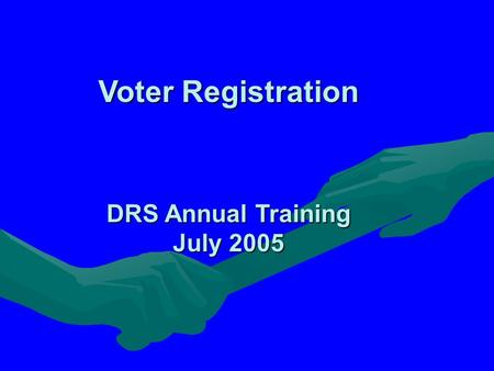 Voter Registration DRS Annual Training July 2005.