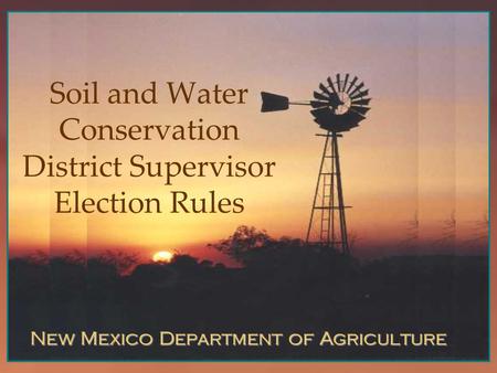 Agricultural Programs and Resources Division New Mexico Department of Agriculture Soil and Water Conservation District Supervisor Election Rules.