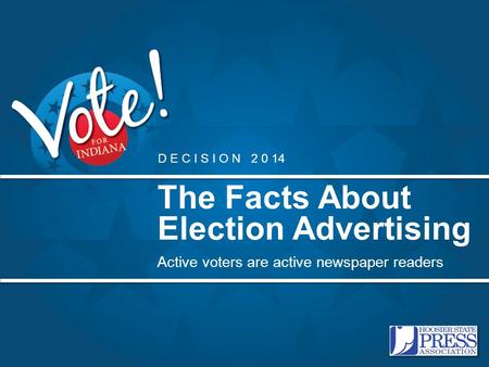 The Facts About Election Advertising D E C I S I O N 2 0 14 Active voters are active newspaper readers.