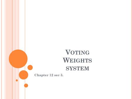 V OTING W EIGHTS SYSTEM Chapter 12 sec 3.. V OTING P OWER Def. The probability that a single vote is decisive Is affected by the rule for aggregating.